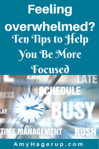 Feeling overwhelmed? Too busy? Here are 10 tips to help you improve your focus.