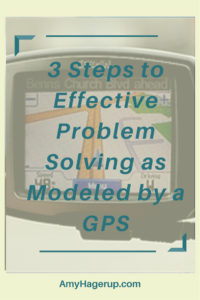 Here are 3 steps to effective problem solving modeled by the GPS navigation system.
