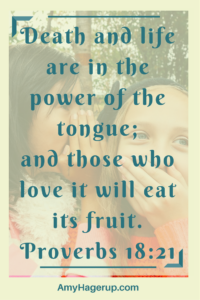 Proverbs explains the power of our tongues.