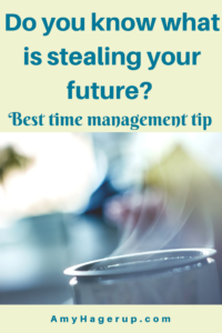 Do you know what is stealing your future? This is the best time management tip.